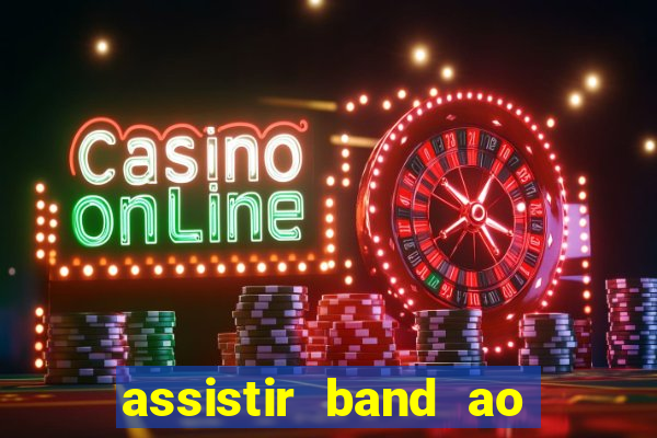 assistir band ao vivo multicanais